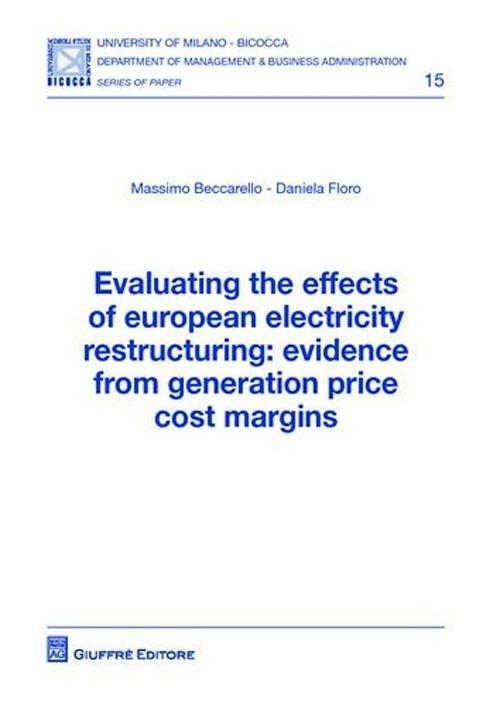 Evaluating the effects of european electricity restructuring. Evidence from generation price cost margins - Massimo Beccarello,Daniela Floro - copertina