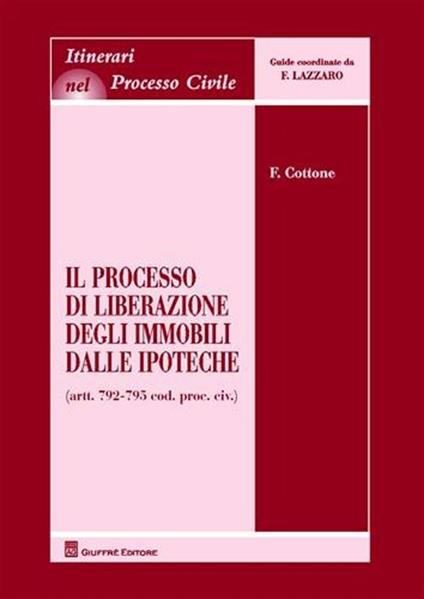 Il processo di liberazione degli immobili dalle ipoteche. Artt. 792-795 cod. proc. civ. - Francesco Cottone - copertina