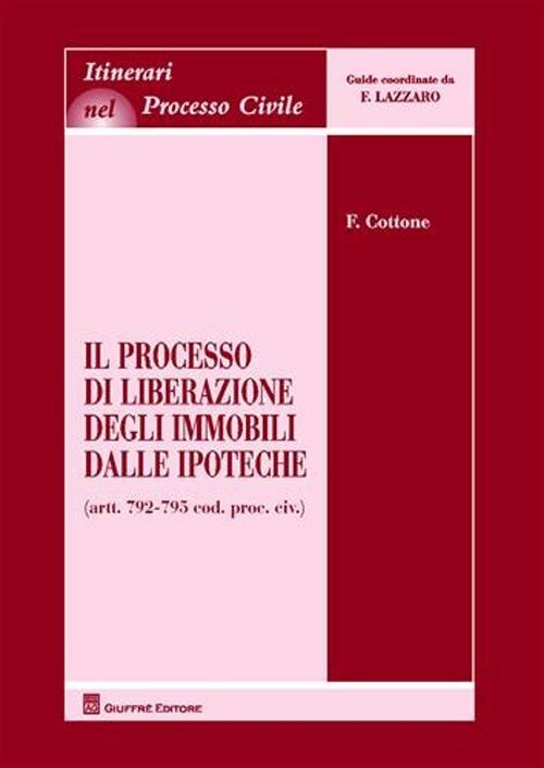 Il processo di liberazione degli immobili dalle ipoteche. Artt. 792-795 cod. proc. civ. - Francesco Cottone - copertina