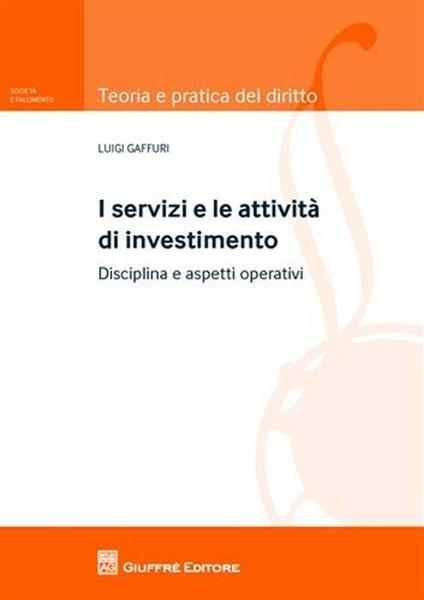 I servizi e le attività di investimento. Disciplina e aspetti operativi - Luigi Gaffuri - copertina