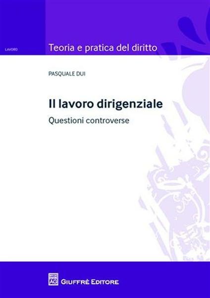Il lavoro dirigenziale. Questioni controverse - Pasquale Dui - copertina