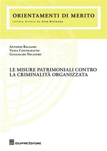 Le misure patrimoniali contro la criminalità organizzata - Antonio Balsamo,Vania Contrafatto,Guglielmo Nicastro - copertina