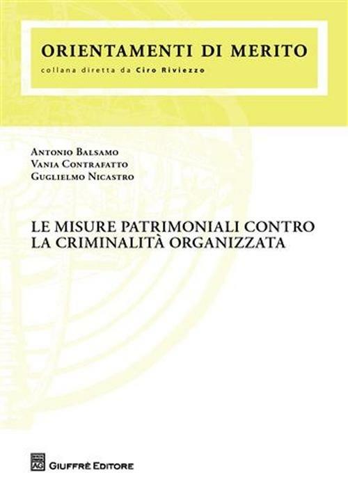 Le misure patrimoniali contro la criminalità organizzata - Antonio Balsamo,Vania Contrafatto,Guglielmo Nicastro - copertina