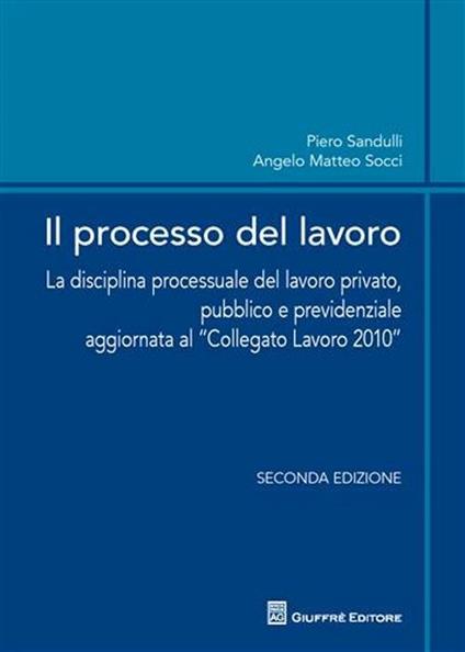 Il processo del lavoro. La disciplina processuale del lavoro privato, pubblico e previdenziale - Angelo M. Socci,Piero Sandulli - copertina