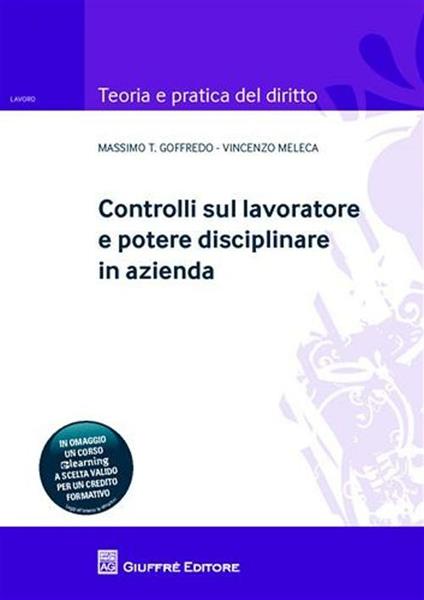 Controlli sul lavoratore e potere disciplinare in azienda - Massimo Goffredo,Vincenzo Meleca - copertina