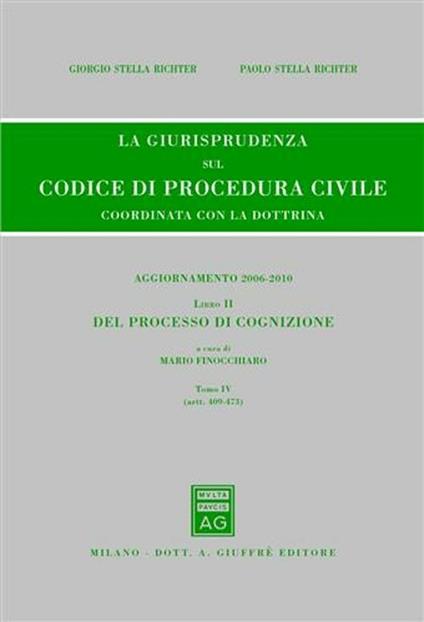 La giurisprudenza sul codice di procedura civile. Coordinata con la dottrina. Aggiornamento 2006-2010. Vol. 2\4: Del processo di cognizione (Artt. 409-473). - Giorgio Stella Richter,Paolo Stella Richter - copertina