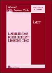 La semplificazione dei riti e le recenti riforme del codice - Fortunato Lazzaro,Roberto Mucci - copertina