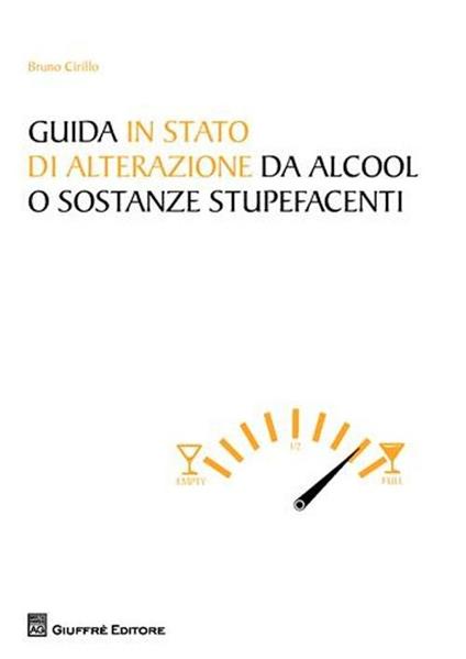 Guida in stato di alterazione di alcool o sostanze stupefacenti - Bruno Cirillo - copertina