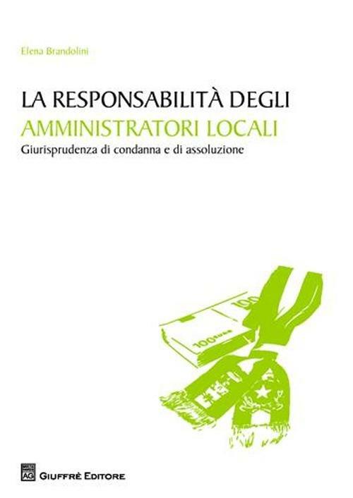 La responsabilità degli amministratori locali. Giurisprudenza di condanna e di assoluzione - Elena Brandolini - copertina