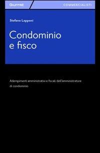 Condominio e fisco. Adempimenti amministrativi e fiscali dell'amministratore di condominio - Stefano Lapponi - copertina