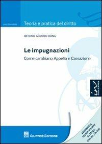 Le impugnazioni. Come cambiano appello e cassazione - Antonio Gerardo Diana - copertina