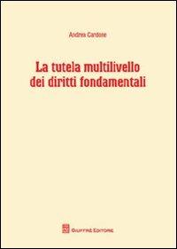 La tutela multilivello dei diritti fondamentali - Andrea Cardone - copertina
