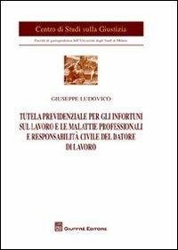 Tutela previdenziale per gli infortuni sul lavoro e le malattie professionali e responsabilità civile del datore di lavoro - Giuseppe Ludovico - copertina