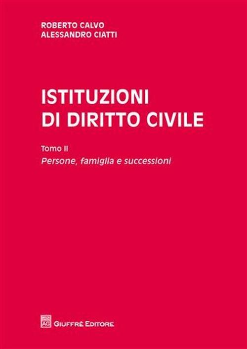 Istituzioni di diritto civile. Vol. 2: Persone, famiglia e successioni. - Roberto Calvo,Alessandro Ciatti Caimi - copertina