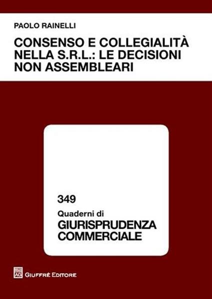 Consenso e collegialità nella s.r.l.: le decisioni non assembleari - Paolo Rainelli - copertina