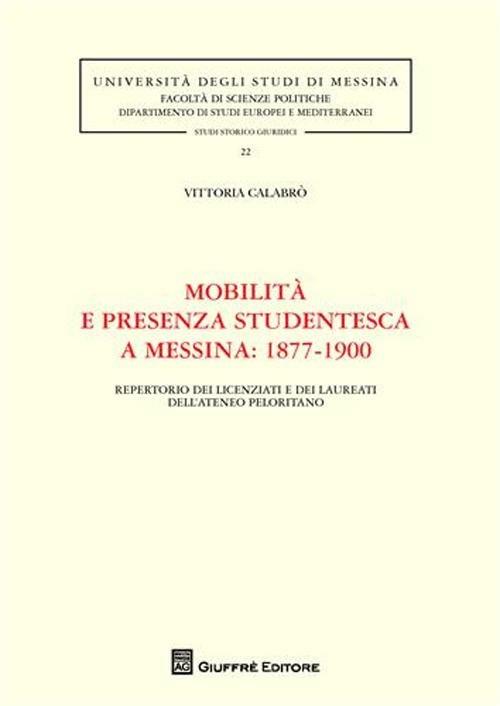 Mobilità e presenza studentesca a Messina. 1877-1900. Repertorio dei licenziati e dei laureati dell'ateneo peloritano - Vittoria Calabrò - copertina