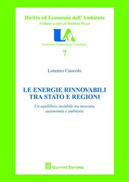 Le energie rinnovabili tra Stato e Regioni. Un equilibrio instabile tra mercato, autonomia e ambiente - Lorenzo Cuocolo - copertina