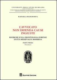 L'avvocato non difende cause ingiuste. Ricerche sulla deontologia forense in età medievale e moderna. Vol. 1: Il medioevo - Raffaella Bianchi Riva - copertina