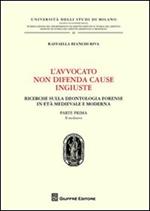 L' avvocato non difende cause ingiuste. Ricerche sulla deontologia forense in età medievale e moderna. Vol. 1: Il medioevo.
