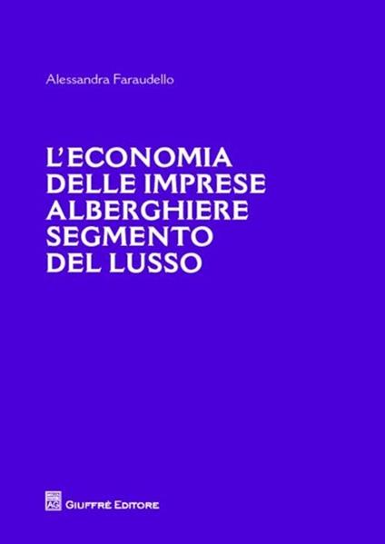 L' economia delle imprese alberghiere e segmento del lusso - Alessandra Faraudello - copertina