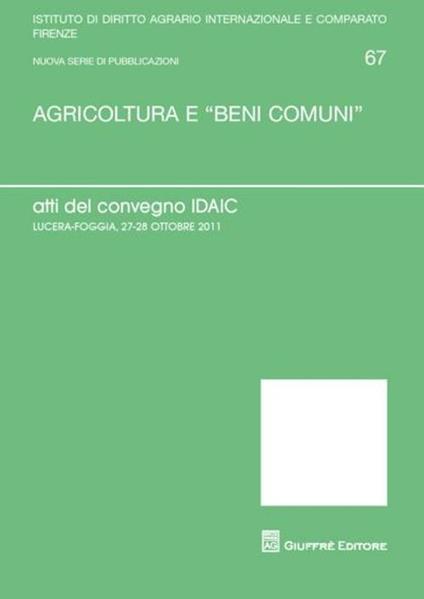 Agricoltura e «beni comuni». Atti del Convegno IDAIC (Lucera, 27-28 ottobre 2011) - copertina