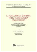 La tutela privata antitrust. Italia, Unione Europea e Nord America. Atti del Convegno (Università di Bergamo, 11 aprile 2011)