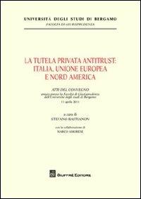 La tutela privata antitrust. Italia, Unione Europea e Nord America. Atti del Convegno (Università di Bergamo, 11 aprile 2011) - copertina