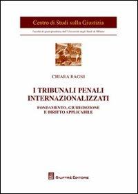 I tribunali penali internazionalizzati. Fondamento, giurisdizione e diritto applicabile - Chiara Ragni - copertina