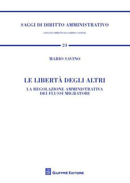 Le libertà degli altri. La regolazione amministrativa dei flussi migratori - Mario Savino - copertina