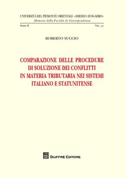 Comparazione delle procedure di soluzione dei conflitti in materia tributaria nei sistemi italiano e statunitense - Roberto Succio - copertina