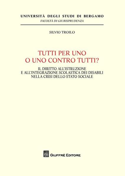 Tutti per uno o uno contro tutti? Il diritto all'istruzione e all'integrazione scolastica dei disabili nella crisi dello stato sociale - Silvio Troilo - copertina