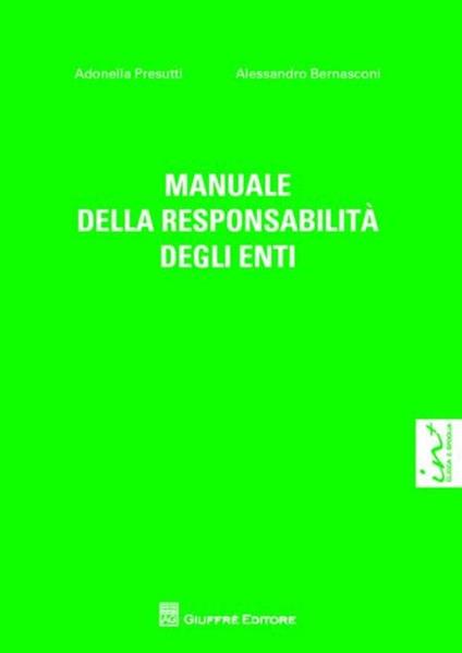 Manuale della responsabilità degli enti - Adonella Presutti,Alessandro Bernasconi - copertina