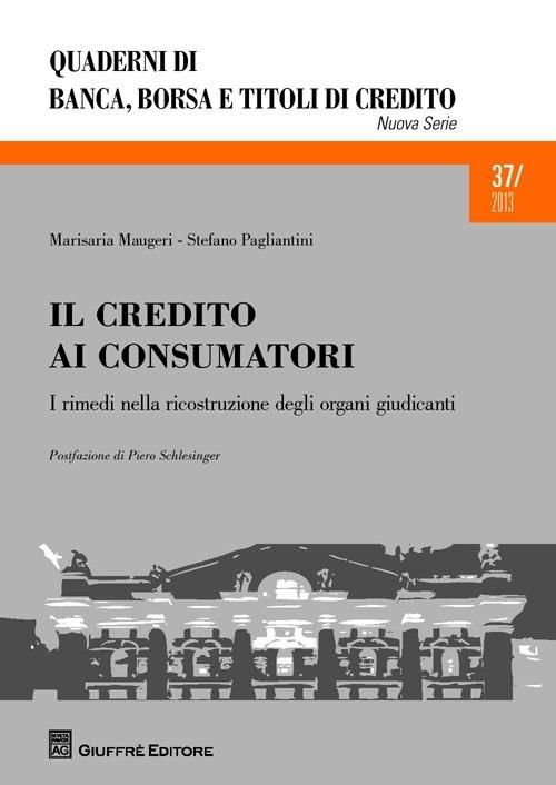 Il credito ai consumatori. I rimedi nella ricostruzione degli organi giudicanti - Marisaria Maugeri,Stefano Pagliantini - copertina