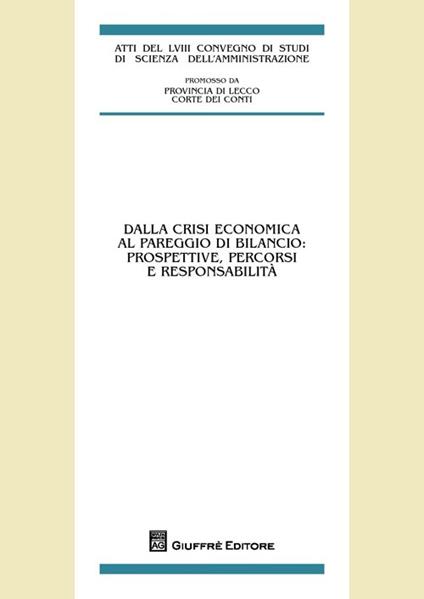 Dalla crisi economica al pareggio di bilancio: prospettive, percorsi e responsabilità. Atti del 58° Convegno di studi (Varenna, 20-22 settembre 2012) - copertina