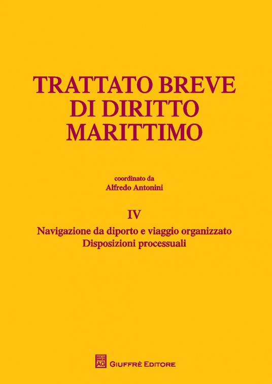 Trattato breve di diritto marittimo. Vol. 4: Navigazione da diporto e viaggio organizzato. Disposizioni processuali - copertina