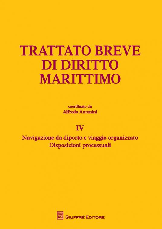 Trattato breve di diritto marittimo. Vol. 4: Navigazione da diporto e viaggio organizzato. Disposizioni processuali - copertina