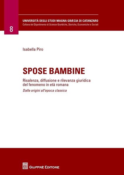 Spose bambine. Risalenza, diffusione e rilevanza giuridica del fenomeno in età romana. Dalle origini all'epoca classica - Elisabetta Piro - copertina