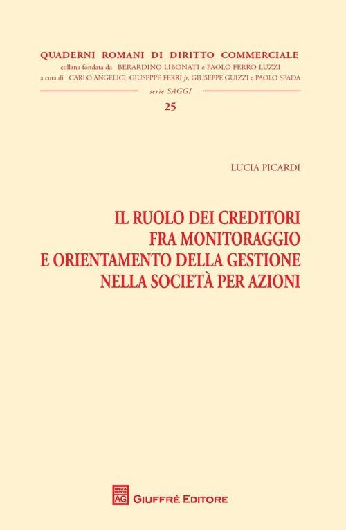 Il ruolo dei creditori fra monitoraggio e orientamento della gestione nella società per azioni - Lucia Picardi - copertina