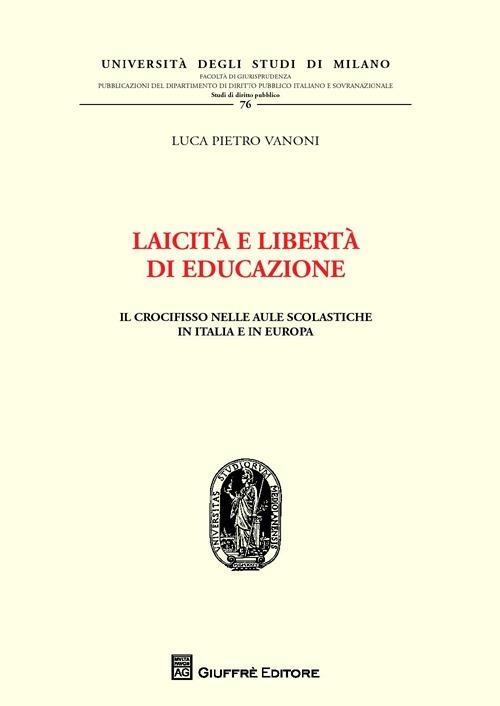 Laicità e libertà di educazione. Il crocifisso nelle aule scolastiche in Italia e in Europa - Luca Pietro Vanoni - copertina