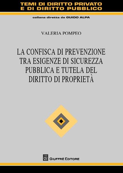 La confisca di prevenzione tra esigenze di sicurezza pubblica e tutela del diritto di proprietà - Valeria Pompeo - copertina