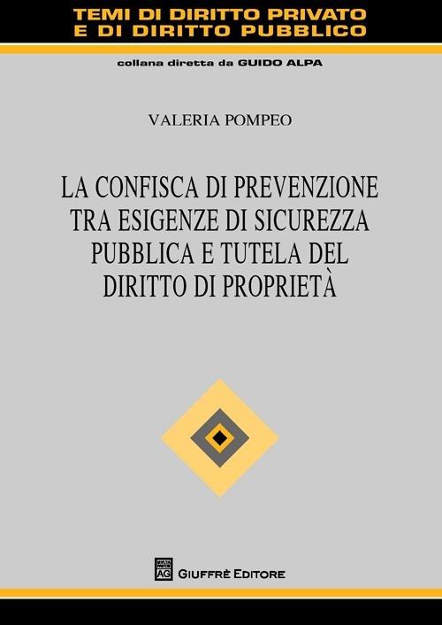 La confisca di prevenzione tra esigenze di sicurezza pubblica e tutela del diritto di proprietà - Valeria Pompeo - copertina