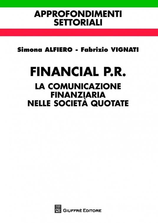 Financial P.R. La comunicazione finanziaria nelle società quotate - Simona Alfiero,Fabrizio Vignati - copertina