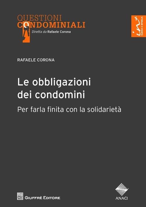 Le obbligazioni dei condomini. Per farla finita con la solidarietà - Rafaele Corona - copertina