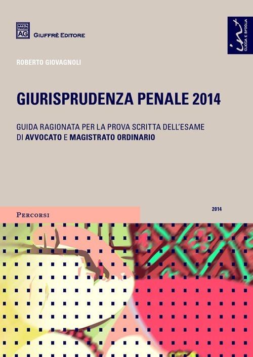 Giurisprudenza penale 2014. Guida ragionata per la prova scritta dell'esame di avvocato e magistrato ordinario - Roberto Giovagnoli - copertina