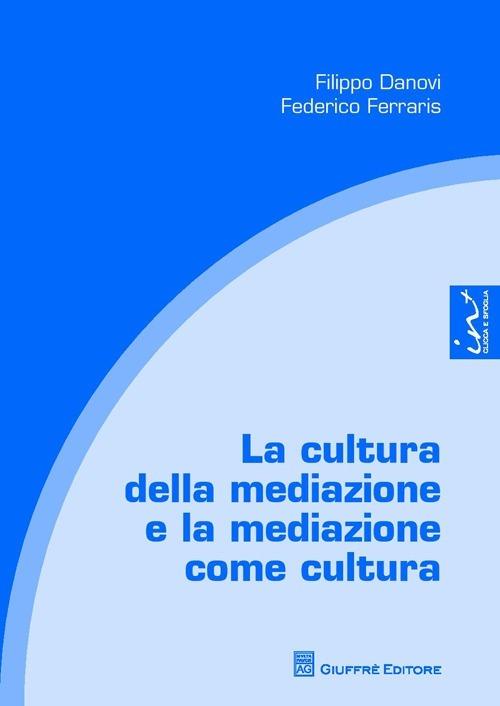 La cultura della mediazione e la mediazione come cultura - Filippo Danovi,Federico Ferraris - copertina