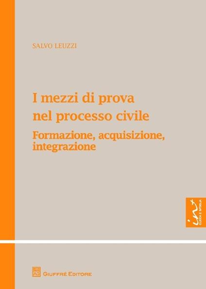 I mezzi di prova nel processo civile. Formazione, acquisizione, integrazione - Salvo Leuzzi - copertina