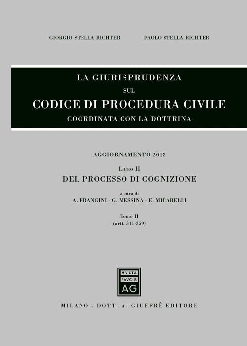 La giurisprudenza sul codice di procedura civile. Coordinata con la dottrina. Aggiornamento 2013. Vol. 2\2: Del processo di cognizione (Artt. 311-359). - Giorgio Stella Richter,Paolo Stella Richter - copertina
