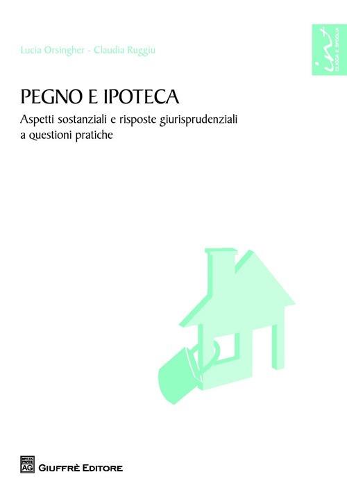 Pegno e ipoteca. Aspetti sostanziali e risposte giurisprudenziali a questioni pratiche - Lucia Orsingher,Claudia Ruggiu - copertina