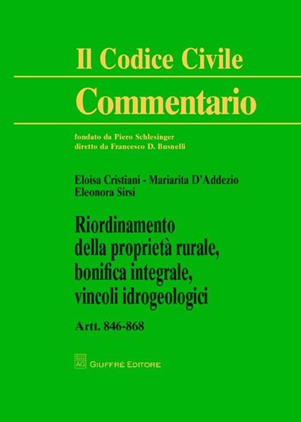 Riordinamento della proprietà rurale, bonifica integrale, vincoli idrogeologici. Artt. 846-868 - Eloisa Cristiani,Mariarita D'Addezio,Eleonora Sirsi - copertina