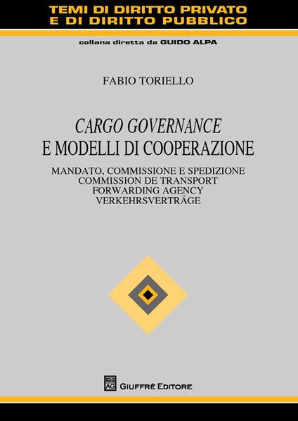 Cargo governance e modelli di cooperazione. Mandato, commissione e spedizione. Ediz. italiana, francese, inglese e tedesca - Fabio Toriello - copertina